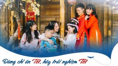 Đừng chỉ ăn Tết, hãy trải nghiệm Tết