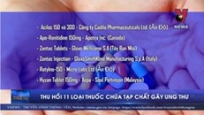 Thu hồi 11 loại thuốc chứa tạp chất gây ung thư