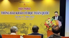 390 báo cáo được "trình làng" trong Hội thảo Thông báo Khảo cổ học toàn quốc năm 2022