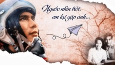 Chuyện tình yêu của người phi công anh hùng: Ngước nhìn trời, em lại gặp anh