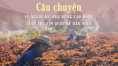 Câu chuyện về người nữ anh hùng lao động trăn trở tìm quốc kế dân sinh