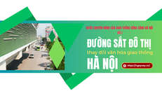 Bước chuyển mình của giao thông công cộng Hà Nội - Bài 1: Đường sắt thay đổi văn hóa giao thông