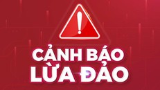 Cảnh báo nhiều thủ đoạn lừa đảo chiếm đoạt tài sản của người dân