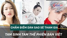 Chấm điểm dàn sao sẽ tham gia Tam sinh tam thế phiên bản Việt