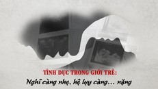 Tình dục trong giới trẻ: Nghĩ càng nhẹ, hệ lụy càng… nặng