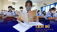 Lịch sử là môn học và thi bắt buộc: Chậm nhưng chắc!