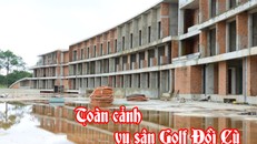 Toàn cảnh vụ sân Golf Đồi Cù – Bài 2: Trách nhiệm thuộc về ai? 
