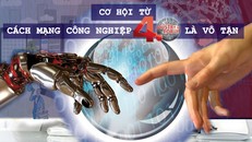 Cơ hội từ Cách mạng Công nghiệp 4.0 là vô tận