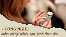 Công nghệ - Mầm mống nhiều căn bệnh hiện đại