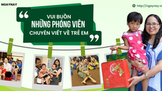 Vui buồn những phóng viên chuyên viết về trẻ em