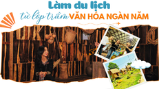 Làm du lịch từ lớp trầm văn hóa ngàn năm
