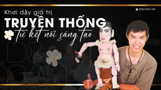 Khơi dậy giá trị truyền thống từ kết nối sáng tạo