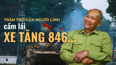 Trăn trở của người lính cầm lái xe tăng 846...
