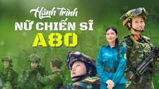 Hành trình nữ chiến sĩ A80