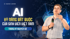 AI - Kỹ năng bắt buộc của sinh viên Việt Nam trong kỷ nguyên số