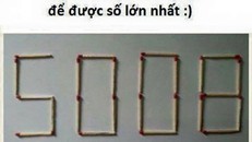 Bài toán di chuyển 2 que diêm được số lớn nhất chưa có lời giải