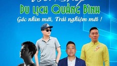 Tận dụng mạng xã hội tạo hiệu ứng cho du lịch Quảng Bình từ các travel blogger