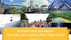 Bí quyết giúp Sun Group tạo dựng nên những công trình thế kỷ