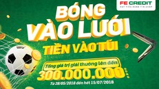 FE CREDIT tung chương trình khuyến mãi hoàn tiền lên đến 300 triệu đồng đón World Cup 2018