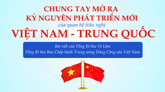 Chung tay mở ra kỷ nguyên phát triển mới của quan hệ hữu nghị Việt Nam - Trung Quốc