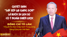 Quyết định "sắp xếp lại giang sơn" là bước đi lịch sử có ý nghĩa chiến lược