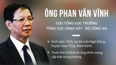  Khởi tố cựu Tổng cục trưởng Tổng cục Cảnh sát Phan Văn Vĩnh
