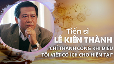 TS Lê Kiên Thành: "Chỉ thành công khi điều tôi viết có ích cho hiện tại"