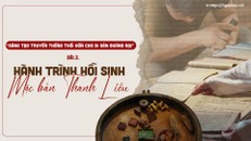 Sáng tạo truyền thống thổi hồn cho di sản đương đại - Bài 3: Hành trình hồi sinh mộc bản Thanh Liễu