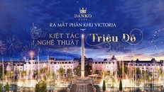Danko Group ra mắt phân khu Victoria trong lòng KĐT Danko City