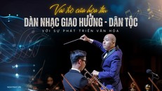 Vai trò của hòa tấu Dàn nhạc giao hưởng dân tộc với sự phát triển văn hóa