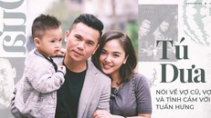 Tú Dưa nói về vợ cũ, vợ mới và tình cảm với Tuấn Hưng