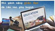 Khi gánh nặng giáo dục đè lên vai phụ huynh