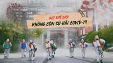 Khi thế giới không còn sợ hãi COVID-19 
