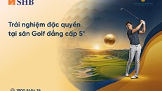 Thưởng thức trải nghiệm golf tinh hoa tại sân 5 sao cùng SHB