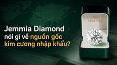 Jemmia Diamond nói gì về nguồn gốc kim cương nhập khẩu?