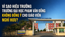 Vì sao Hiệu trưởng Trường Đại học Phạm Văn Đồng không đồng ý cho giáo viên nghỉ hưu?
