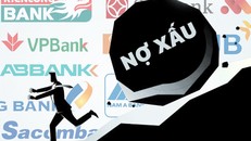 Những ngân hàng có tỷ lệ nợ xấu cao kỷ lục