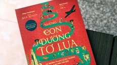 Những con đường tơ lụa - Trang sử phi thường tạo nên thế giới 