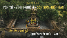 Quần thể Yên Tử - Vĩnh Nghiêm - Côn Sơn, Kiếp Bạc và dấu ấn hơn 700 năm của Thiền phái Trúc Lâm