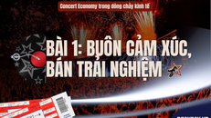 Concert Economy trong dòng chảy kinh tế - Bài 1: Buôn cảm xúc, bán trải nghiệm