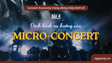 Concert Economy trong dòng chảy kinh tế - Bài 4: Định hình xu hướng của micro-concert