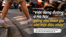 Du khách Mỹ: "Việc sang đường ở Hà Nội giống như tham gia vào một điệu nhảy"