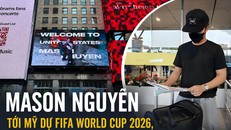 Mason Nguyễn tới Mỹ dự FIFA World Cup 2026: Tích lũy trải nghiệm sống để làm giàu âm nhạc
