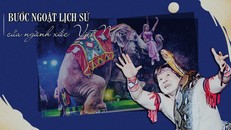 Bước ngoặt lịch sử của ngành xiếc Việt Nam