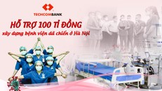 Techcombank hỗ trợ 100 tỉ đồng xây dựng bệnh viện dã chiến ở Hà Nội