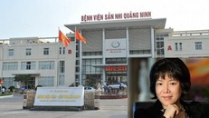 Truy tố Nguyễn Thị Thanh Nhàn và 15 bị can trong vụ án tại Bệnh viện Sản - Nhi tỉnh Quảng Ninh