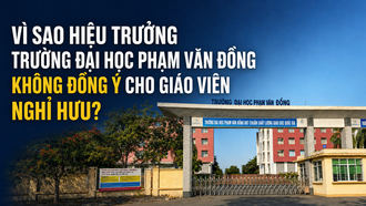 Vì sao Hiệu trưởng Trường Đại học Phạm Văn Đồng không đồng ý cho giáo viên nghỉ hưu?