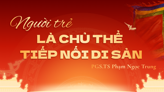 PGS.TS Phạm Ngọc Trung: Người trẻ là chủ thể tiếp nối di sản
