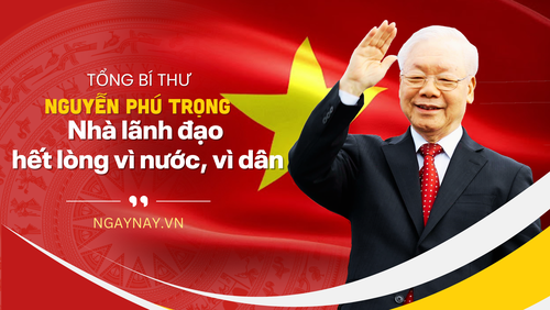 Tổng Bí thư Nguyễn Phú Trọng - Nhà lãnh đạo hết lòng vì nước, vì dân