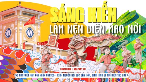 50 năm Việt Nam gia nhập UNESCO: Khơi nguồn nội lực văn hóa, định hình vị thế kiến tạo | Kỳ 4: Sáng kiến làm nên diện mạo mới